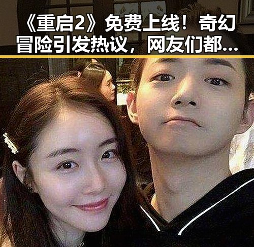 《重启2》免费上线！奇幻冒险引发热议，网友们都炸锅啦！